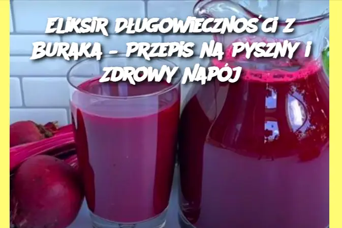 Eliksir Długowieczności z Buraka – Przepis na Pyszny i Zdrowy Napój