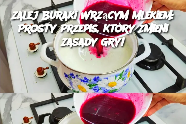 Zalej Buraki Wrzącym Mlekiem: Prosty Przepis, Który Zmieni Zasady Gry!