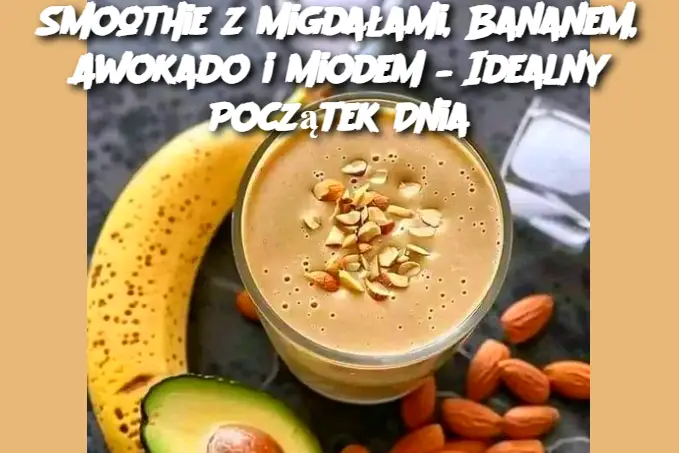 Smoothie z Migdałami, Bananem, Awokado i Miodem – Idealny Początek Dnia