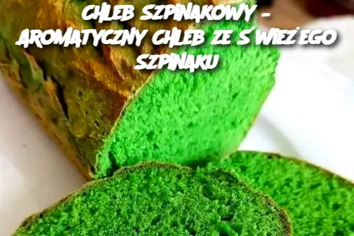 Chleb Szpinakowy – Aromatyczny Chleb ze Świeżego Szpinaku