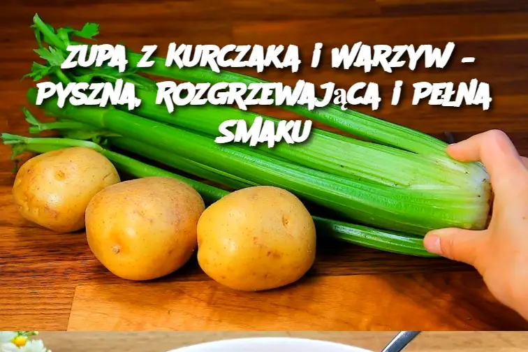 Zupa z Kurczaka i Warzyw – Pyszna, Rozgrzewająca i Pełna Smaku