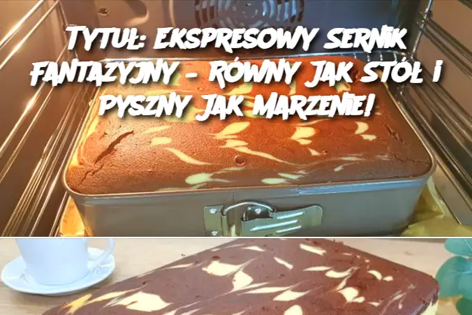 Tytuł: Ekspresowy Sernik Fantazyjny – Równy Jak Stół i Pyszny Jak Marzenie!