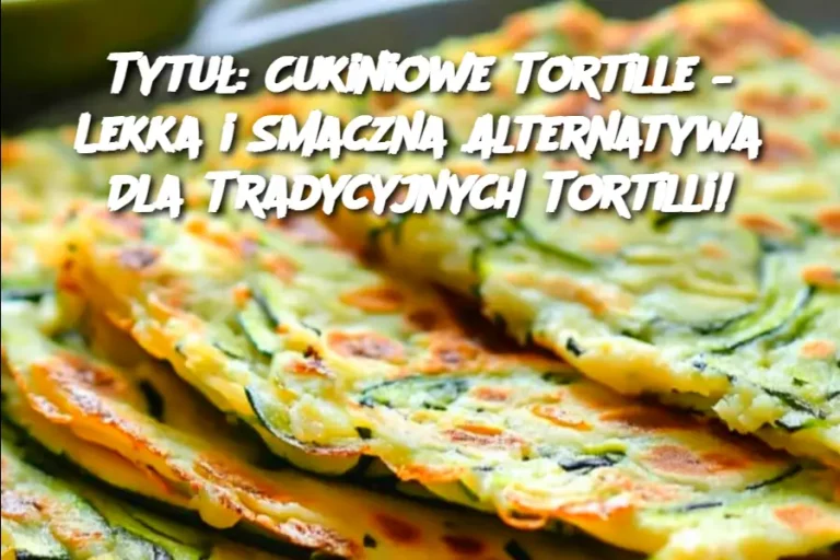 Tytuł: Cukiniowe Tortille – Lekka i Smaczna Alternatywa Dla Tradycyjnych Tortilli!