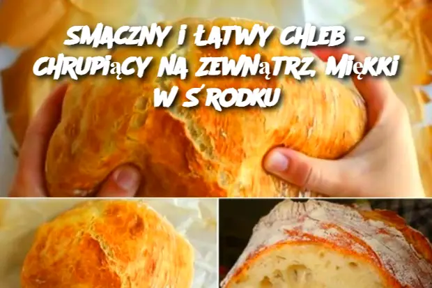 Smaczny i Łatwy Chleb – Chrupiący na Zewnątrz, Miękki w Środku