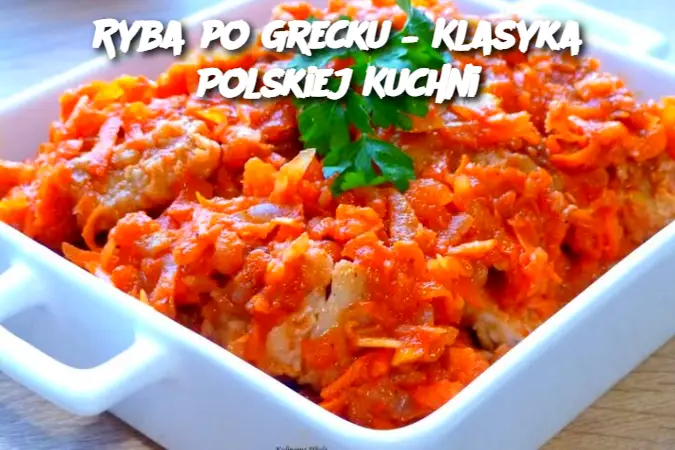 Ryba po Grecku – Klasyka Polskiej Kuchni