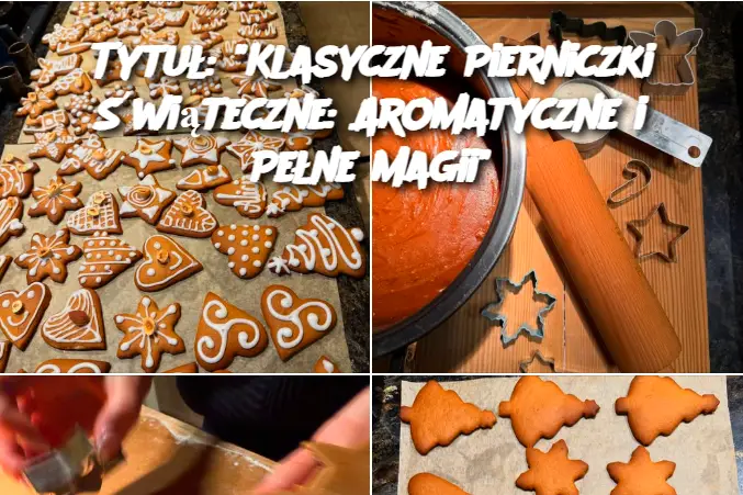 Tytuł: "Klasyczne Pierniczki Świąteczne: Aromatyczne i Pełne Magii"