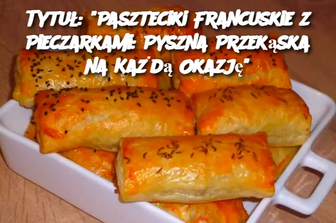 Tytuł: "Paszteciki Francuskie z Pieczarkami: Pyszna Przekąska na Każdą Okazję"