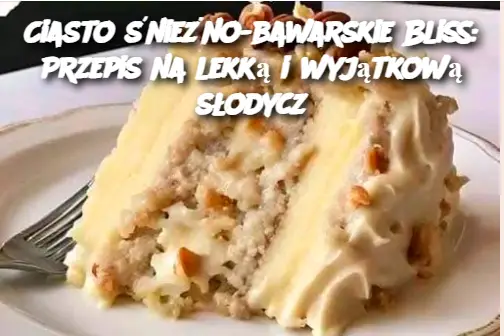 Ciasto śnieżno-bawarskie Bliss: Przepis na lekką i wyjątkową słodycz