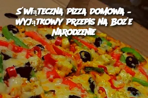 Świąteczna Pizza Domowa – Wyjątkowy Przepis na Boże Narodzenie