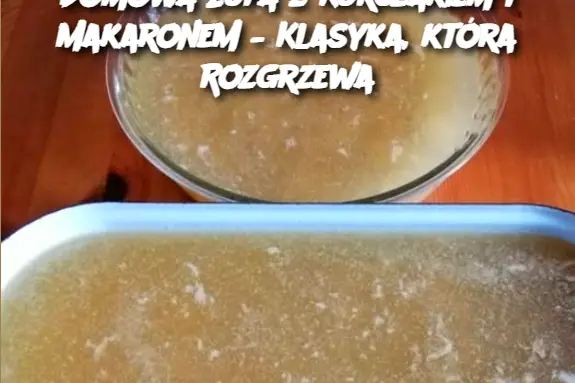 Domowa Zupa z Kurczakiem i Makaronem – Klasyka, która Rozgrzewa