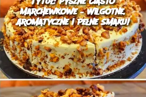 Tytuł: Pyszne Ciasto Marchewkowe – Wilgotne, Aromatyczne i Pełne Smaku!