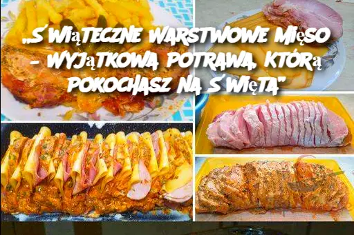 „Świąteczne Warstwowe Mięso – Wyjątkowa Potrawa, Którą Pokochasz na Święta”