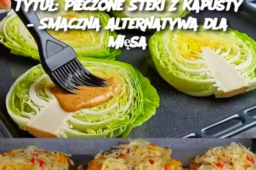 Tytuł: Pieczone Steki Z Kapusty – Smaczna Alternatywa dla Mięsa