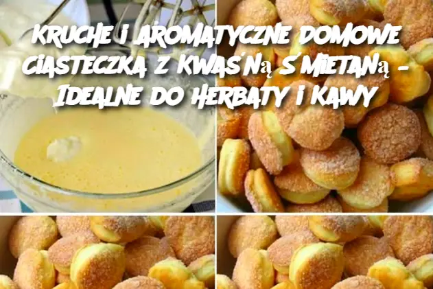 Kruche i Aromatyczne Domowe Ciasteczka z Kwaśną Śmietaną – Idealne do Herbaty i Kawy