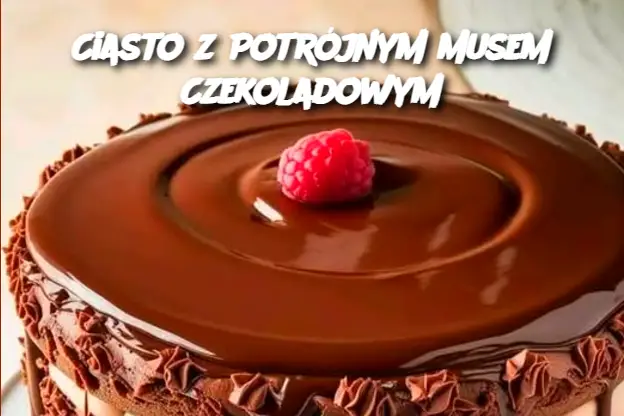 Ciasto z Potrójnym Musem Czekoladowym