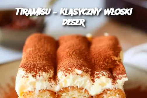 Tiramisu – Klasyczny Włoski Deser