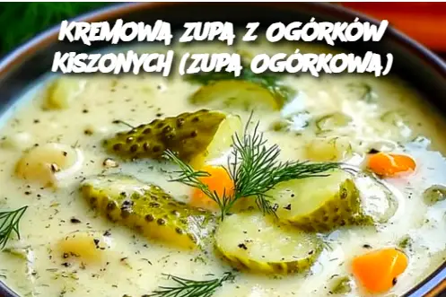 Kremowa Zupa z Ogórków Kiszonych (Zupa Ogórkowa)