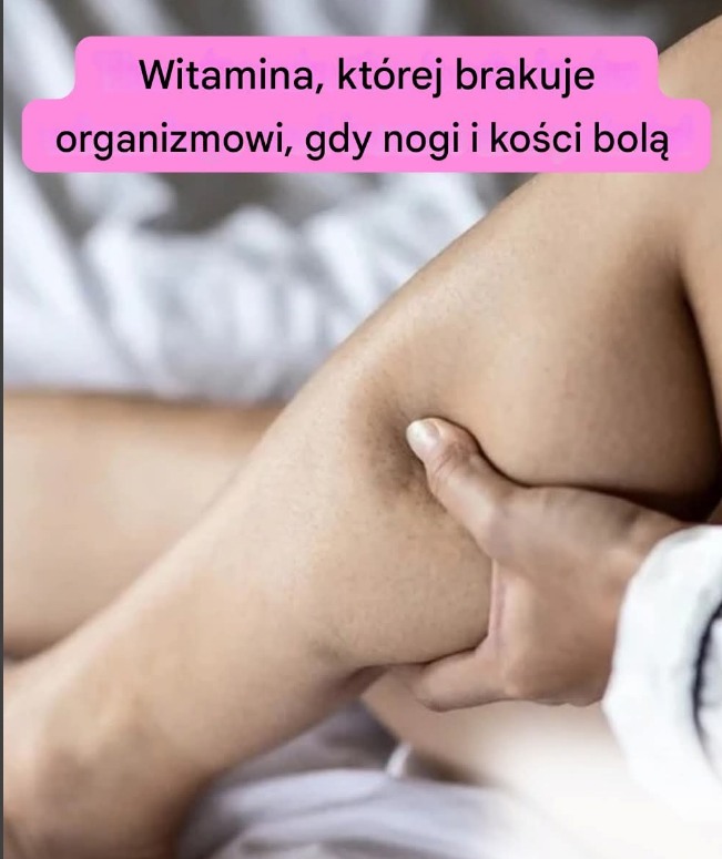 Witamina, której potrzebuje Twoje ciało, gdy bolą Cię nogi i kości