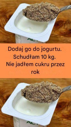Dodaj do jogurtu. Schudłam 10 kg. Nie jadłam cukru od roku.